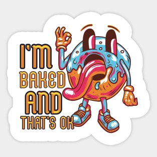 I'm Baked And That's Ok Sticker